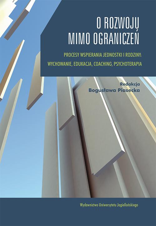 O rozwoju mimo ograniczeń. Procesy wspierania jednostki i rodziny: wychowanie, edukacja, coaching, psychoterapia.