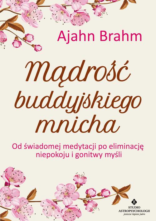 Mądrość buddyjskiego mnicha. Od świadomej medytacji po eliminację niepokoju i gonitwy myśli