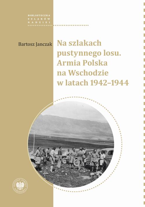 "Na szlakach pustynnego losu. Armia Polska na Wschodzie w latach 1942-1944 "
