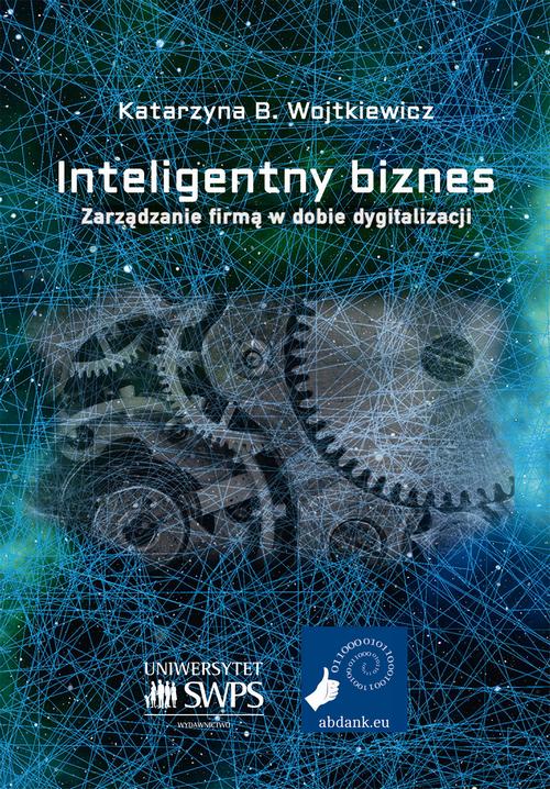 Inteligentny biznes. Zarządzanie firmą w dobie dygitalizacji.