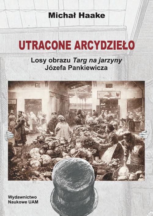 Utracone arcydzieło. Losy obrazu Targ na jarzyny Józefa Pankiewicza