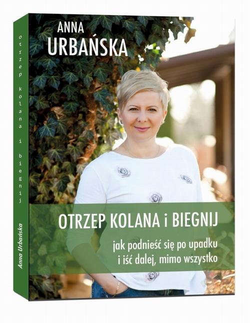 Otrzep kolana i biegnij. Jak podnieść się po upadku i iść dalej, mimo wszystko.