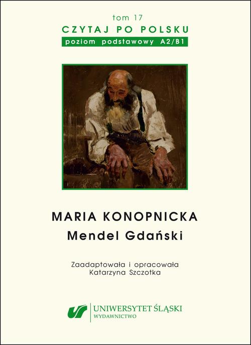 Czytaj po polsku. T. 17: Maria Konopnicka: "Mendel Gdański". Materiały pomocnicze do nauki języka polskiego jako obcego. Edycja dla początkujących (poziom A2 / B1)