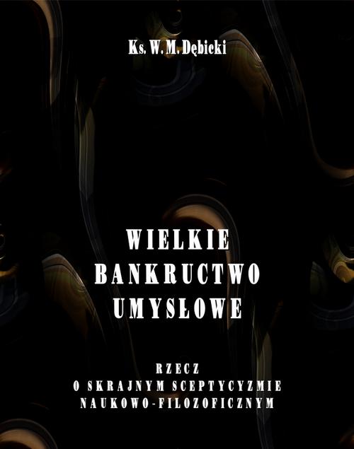 Wielkie bankructwo umysłowe. Rzecz o skrajnym sceptycyzmie naukowo-filozoficznym