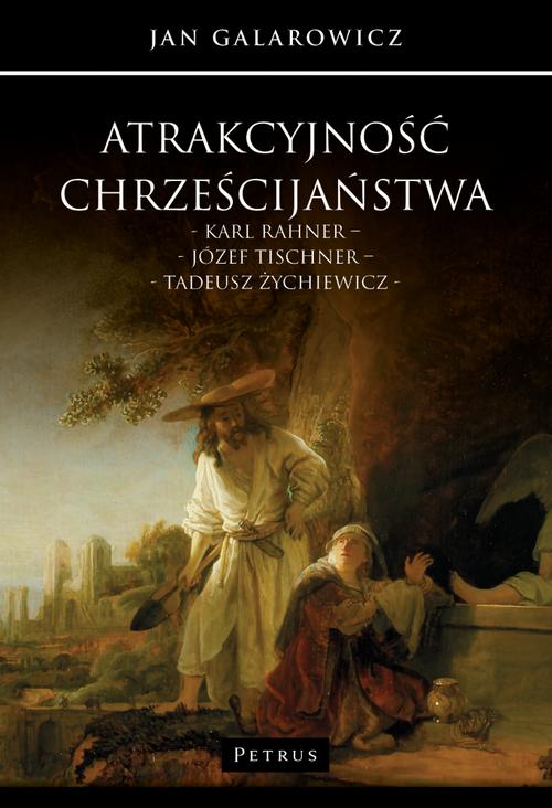 Atrakcyjność chrześcijaństwa. Karl Rahner – Józef Tischner – Tadeusz Żychiewicz