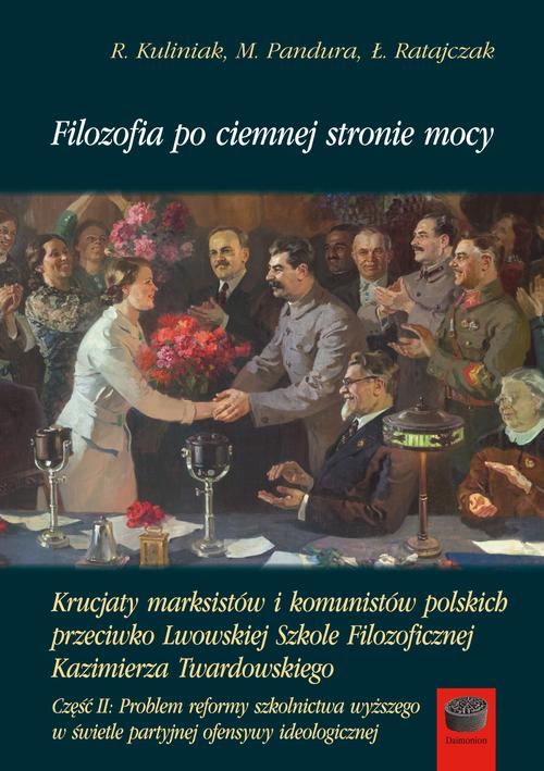 Filozofia po ciemnej stronie mocy. Krucjaty marksistów i komunistów polskich przeciwko Lwowskiej Szkole Filozoficznej Kazimierza Twardowskiego. Część druga: Problem reformy szkolnictwa wyższego w świetle partyjnej ofensywy ideologicznej