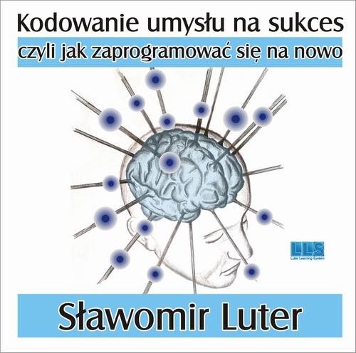 Kodowanie umysłu na sukces - czyli jak zaprogramować się na nowo