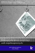 Problemy edukacji, rehabilitacji i socjalizacji osób niepełnosprawnych,  t. 10