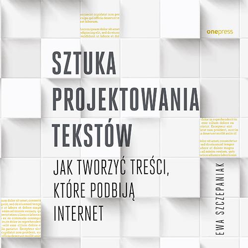 Sztuka projektowania tekstów. Jak tworzyć treści, które podbiją internet