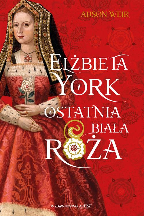 Elżbieta York. Ostatnia Biała Róża