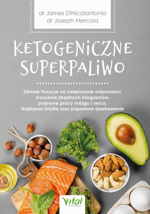 Ketogeniczne superpaliwo. Zdrowe tłuszcze na zwiększenie odporności, zrzucenie zbędnych kilogramów, poprawę pracy mózgu i serca. Najlepsze źródła oraz poprawne dawkowanie