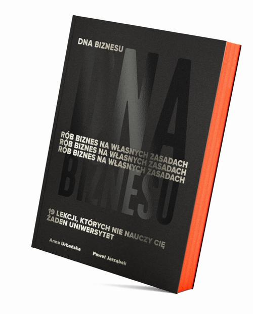 DNA Biznesu. Rób biznes na własnych zasadach. 19 lekcji, których nie nauczy Cię żaden uniwersytet.
