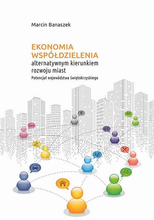 Ekonomia współdzielenia alternatywnym kierunkiem rozwoju miast. Potencjał województwa świętokrzyskiego