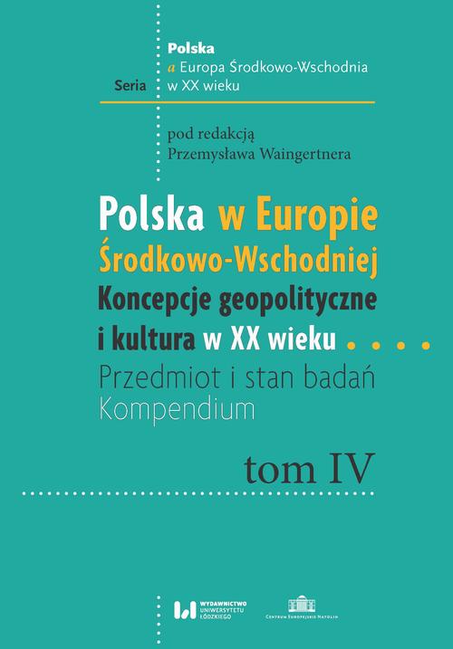 Polska w Europie Środkowo-Wschodniej. Koncepcje geopolityczne i kultura w XX wieku