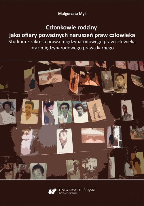 Członkowie rodziny jako ofiary poważnych naruszeń praw człowieka. Studium z zakresu prawa międzynarodowego praw człowieka oraz międzynarodowego prawa karnego