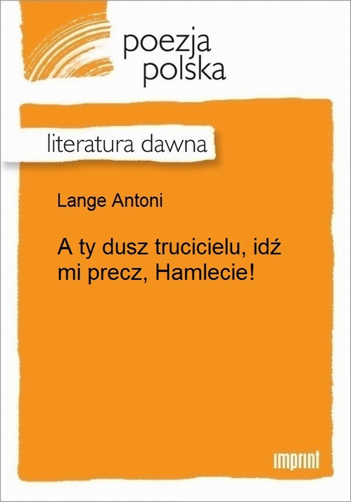 A ty dusz trucicielu, idź mi precz, Hamlecie!