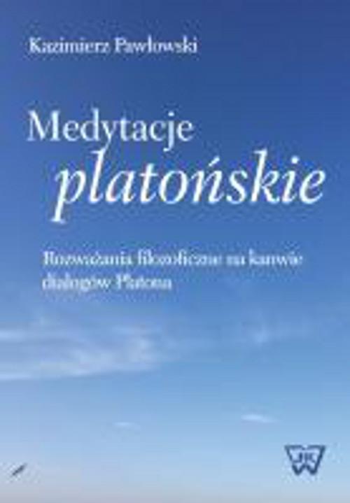 Medytacje platońskie Rozważania filozoficzne na kanwie dialogów Platona