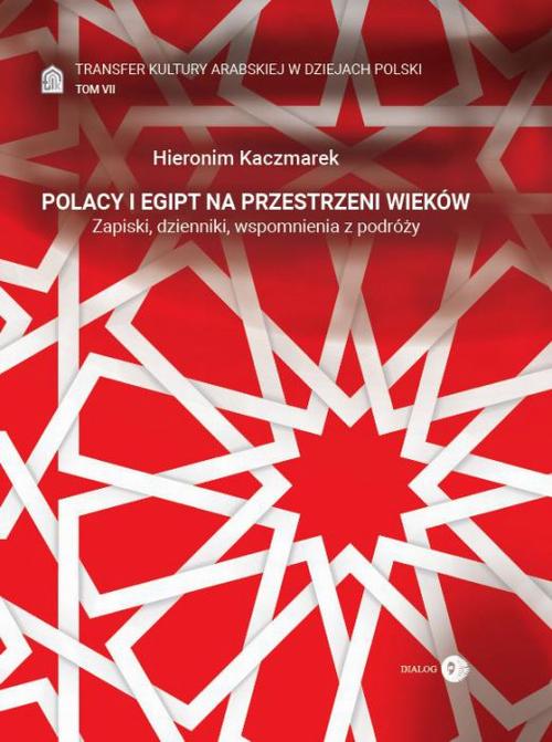 Transfer kultury arabskiej w dziejach Polski - tom VII - Polacy i Egipt na przestrzeni wieków
