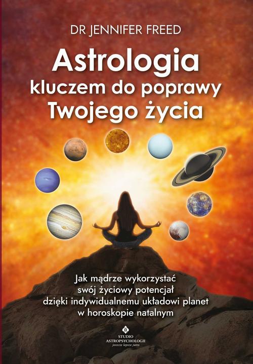 Astrologia kluczem do poprawy Twojego życia. Jak mądrze wykorzystać swój życiowy potencjał dzięki indywidualnemu układowi planet w horoskopie