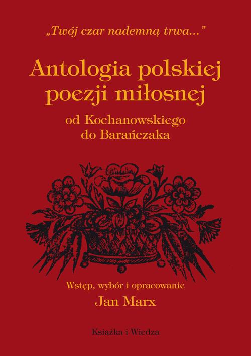 ANTOLOGIA POLSKIEJ POEZJI MIŁOSNEJ OD KOCHANOWSKIEGO DO BARAŃCZAKA