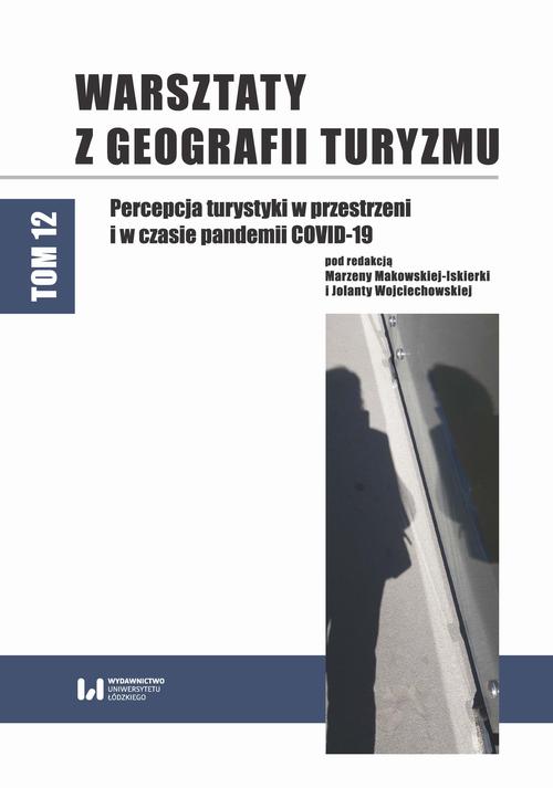 Warsztaty z Geografii Turyzmu. Tom 12. Percepcja turystyki w przestrzeni i w czasie pandemii COVID-19