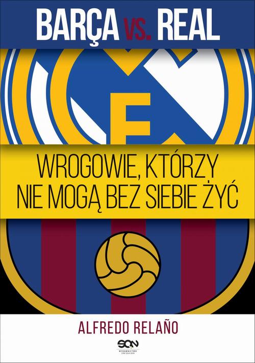 Barca vs. Real. Wrogowie, którzy nie mogą bez siebie żyć