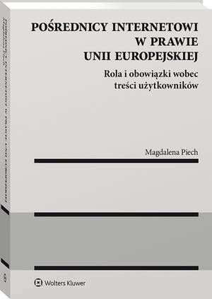 Pośrednicy internetowi w prawie Unii Europejskiej. Rola i obowiązki wobec treści użytkowników