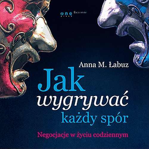 Jak wygrywać każdy spór. Negocjacje w życiu codziennym