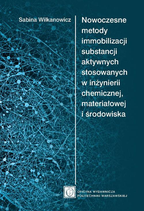Nowoczesne metody immobilizacji substancji aktywnych stosowanych w inżynierii chemicznej, materiałowej i środowiska