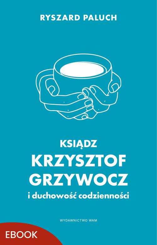 Ksiądz Krzysztof Grzywocz i duchowość codzienności