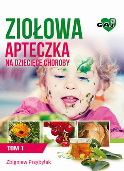 Ziołowa Apteczka na Dziecięce Choroby. Tom 1