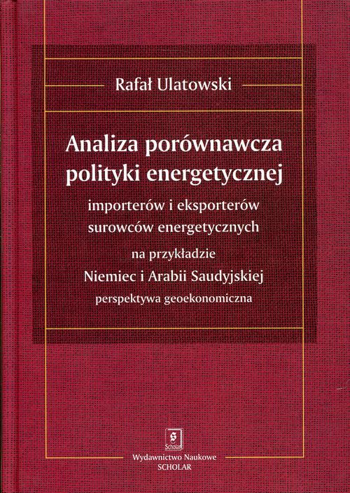 ANALIZA PORÓWNAWCZA POLITYKI ENERGETYCZNEJ importerów i eksporterów surowców energetycznych na przykładzie Niemiec i Arabii Saudyjskiej – perspektywa geoekonomiczna