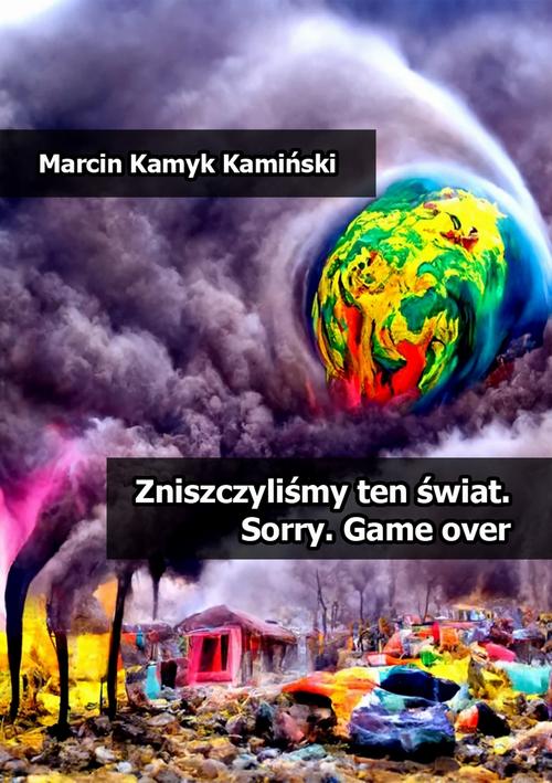 Zniszczyliśmy ten świat. Sorry. Game over