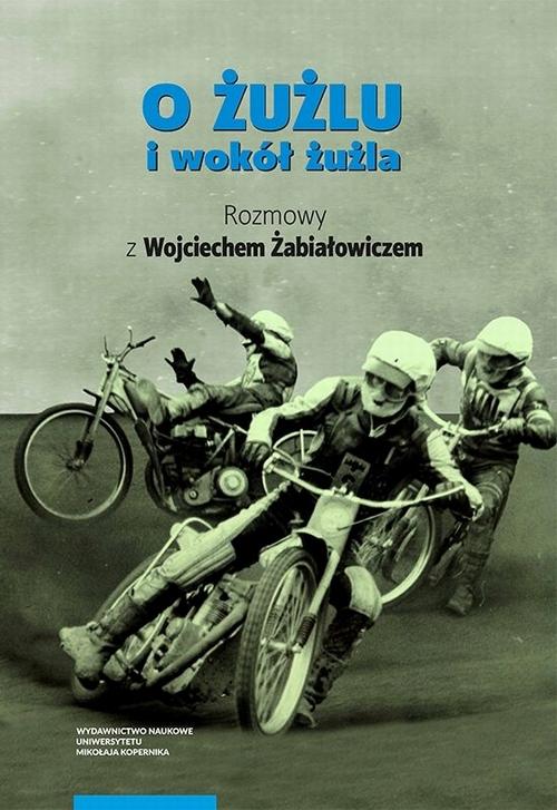 O żużlu i wokół żużla. Rozmowy z Wojciechem Żabiałowiczem