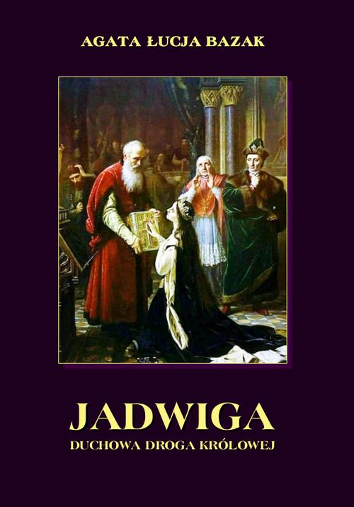 Jadwiga. Duchowa droga królowej