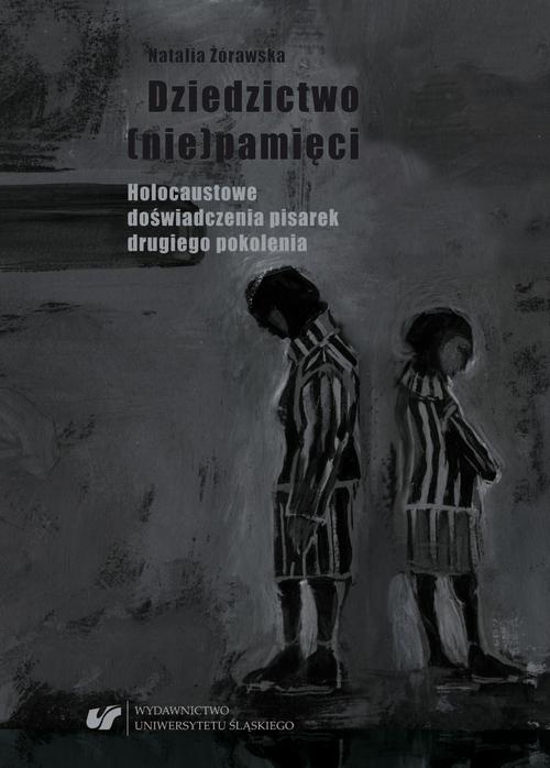 Dziedzictwo (nie)pamięci. Holocaustowe doświadczenia pisarek drugiego pokolenia