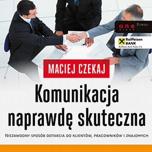 Komunikacja naprawdę skuteczna. Niezawodny sposób dotarcia do klientów, pracowników i znajomych