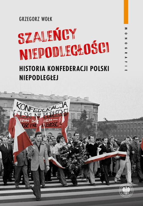 Szaleńcy niepodległości. Historia Konfederacji Polski Niepodległej