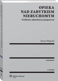Opieka nad zabytkiem nieruchomym. Problemy administracyjnoprawne