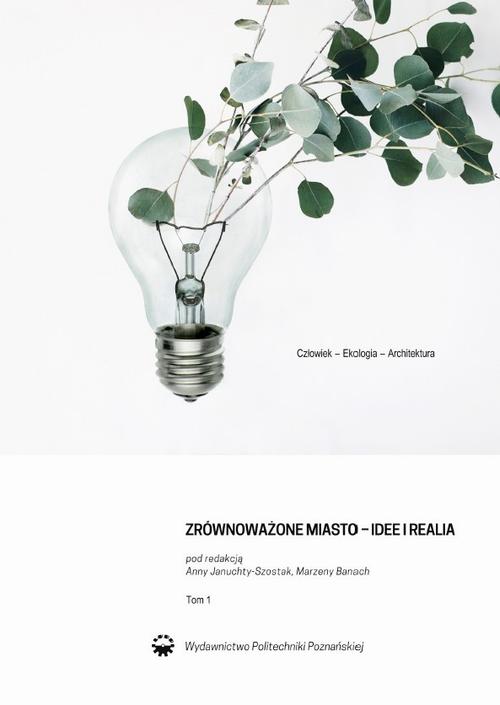 Człowiek-ekologia-architektura. Zrównoważone miasto-idee i realia. Tom. 1