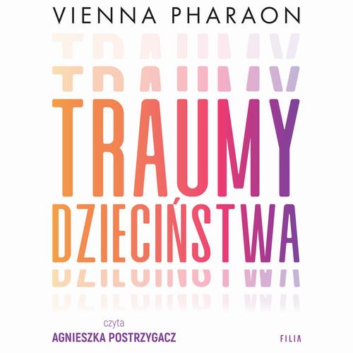 Traumy dzieciństwa. Jak przełamanie rodzinnych wzorców może uwolnić nasze życie i miłość