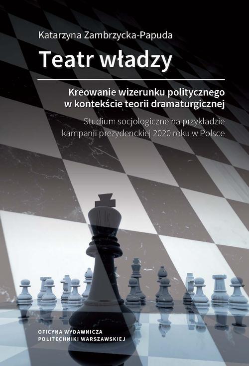 Teatr władzy – kreowanie wizerunku politycznego w kontekście teorii dramaturgicznej. Studium socjologiczne na przykładzie kampanii prezydenckiej 2020 roku w Polsce