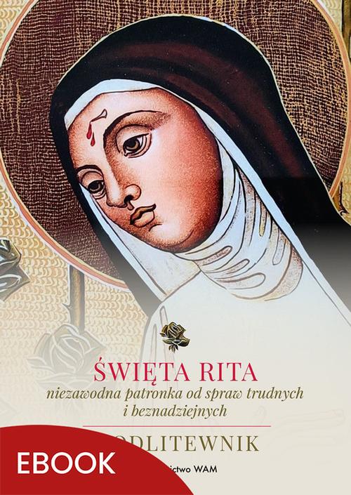 Święta Rita – niezawodna patronka od spraw trudnych i beznadziejnych