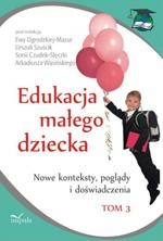 Edukacja małego dziecka, t.3. Nowe konteksty, poglądy i doświadczenia
