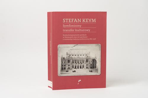 Symfoniczny transfer kulturowy. Studia kompozytorów polskich w Niemczech oraz ich spotkanie z niemiecką tradycją symfoniczną 1867–1918