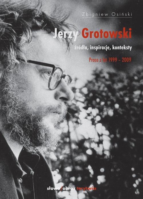 Jerzy Grotowski t. 2 Źródła inspiracje konteksty. Prace z lat 1999-2009