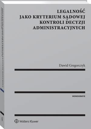 Legalność jako kryterium sądowej kontroli decyzji administracyjnych