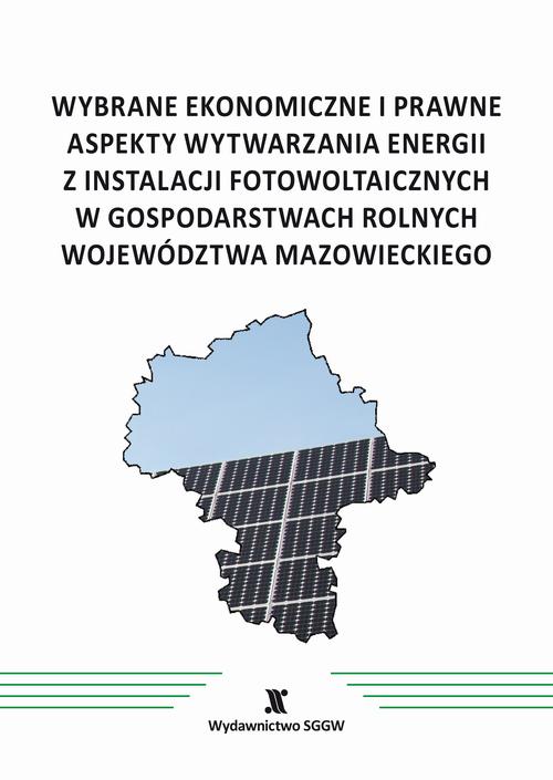 Wybrane ekonomiczne i prawne aspekty wytwarzania energii z instalacji fotowoltaicznych w gospodarstwach rolnych województwa mazowieckiego