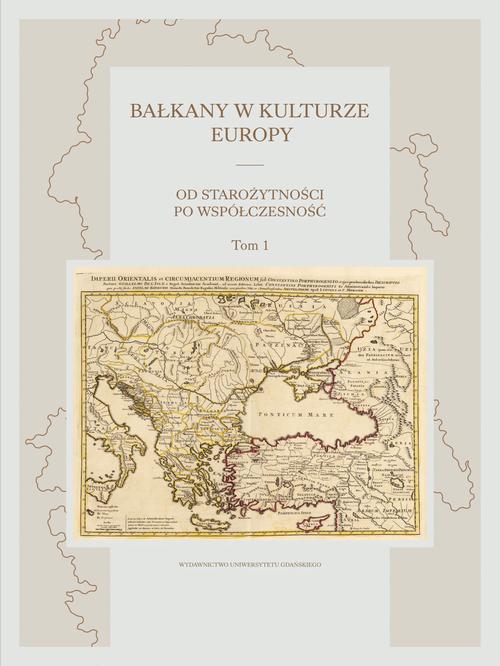 Bałkany w kulturze Europy. Od starożytności po współczesność. Tom I
