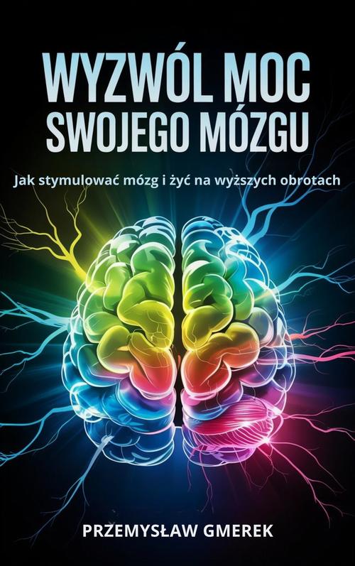 Wyzwól moc swojego mózgu: Jak stymulować mózg i żyć na wyższych obrotach